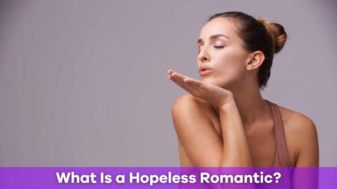 What It Means to Be Hopeless Romantic and How to Embrace It