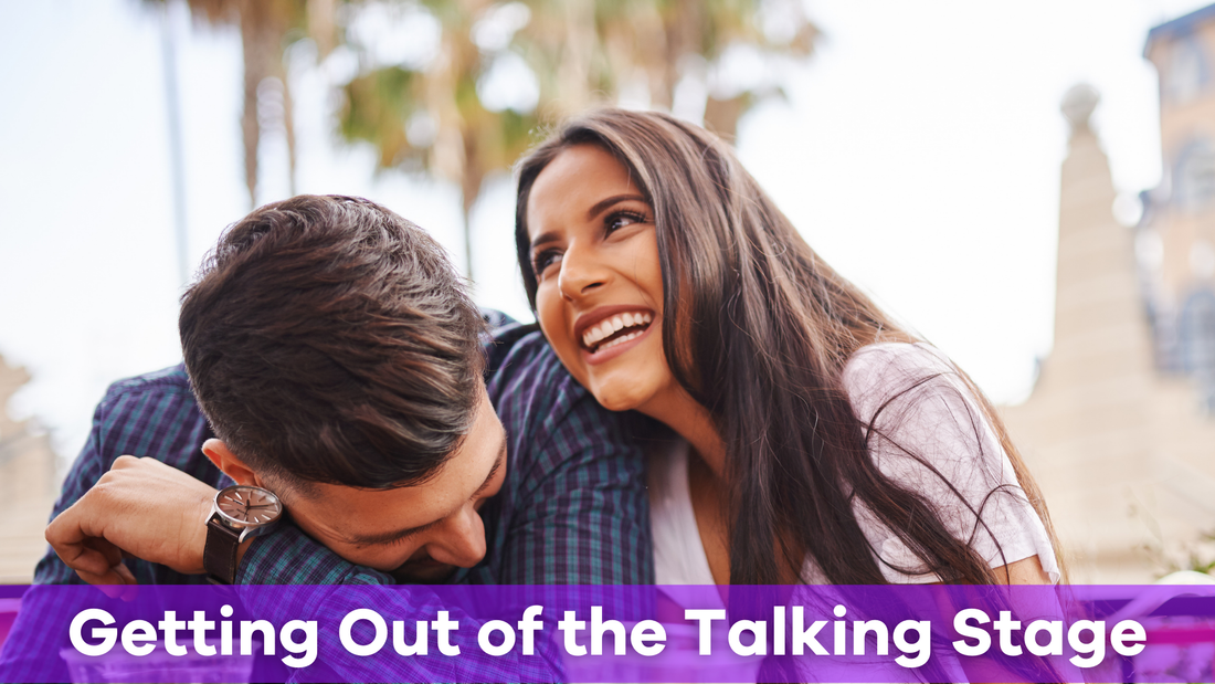 how to get out of the talking stage and build a real connection